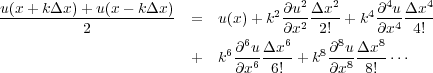                                                   2   2      4    4
(68)         u(x-+-k--x)-+u(x----k--x)  =   u(x) + k2@u- --x-+ k4 @-u --x-
                       2                   6    @6x2 2! 8    @8x4 4!
                                    +   k6@-u --x- +k8 @-u --x-
                                          @x6 6!      @x8 8!
